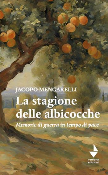 La stagione delle albicocche. Memorie di guerra in tempo di pace - Jacopo Mengarelli - Libro Venturaedizioni 2024, Etty | Libraccio.it