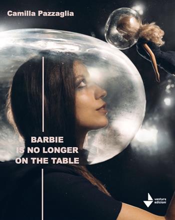 Barbie is no longer on the table. Nuova ediz. - Camilla Pazzaglia - Libro Venturaedizioni 2024, Parole madri | Libraccio.it