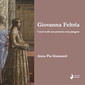 Giovanna Feltria. I suoi occhi non poterono mai piangere