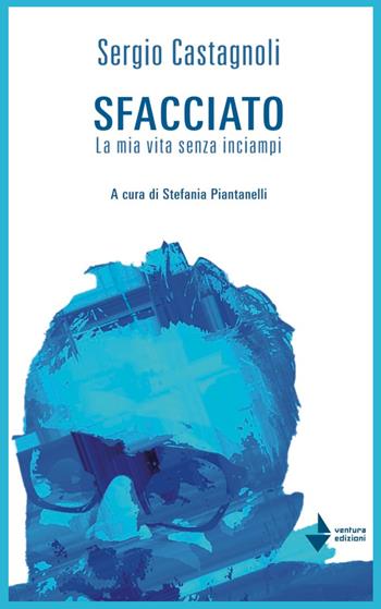 Sfacciato. La mia vita senza inciampi - Sergio Castagnoli - Libro Venturaedizioni 2024, Statale 16 | Libraccio.it