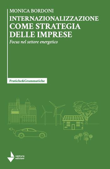 Internazionalizzazione come strategia delle imprese. Focus nel settore energetico - Monica Bordoni - Libro Venturaedizioni 2024, Pratiche&Grammatiche | Libraccio.it