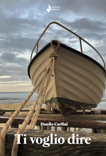 Ti voglio dire - Danilo Carlini - Libro Venturaedizioni 2024, Spiaggia libera | Libraccio.it