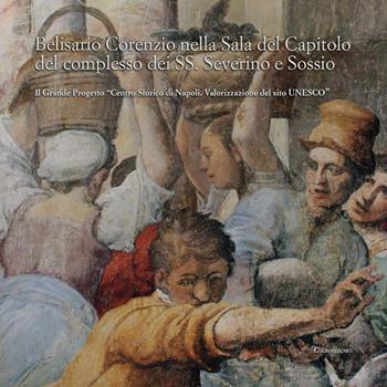 Belisario Corenzio nella sala del Capitolo del Complesso dei SS. Severino e Sossio. Il Grande Progetto «Centro Storico di Napoli. Valorizzazione del sito Unesco». Ediz. a colori  - Libro Editori Paparo 2024 | Libraccio.it