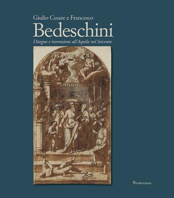Giulio Cesare e Francesco Bedeschini. Disegno e invenzione all’Aquila nel Seicento. Catalogo della mostra (Museo Nazionale d’Abruzzo 1 dicembre 2023-3marzo 2024). Ediz. a colori - Michele Maccherini - Libro Editori Paparo 2024 | Libraccio.it