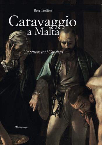 Caravaggio a Malta. Ediz. a colori - Bert Treffers - Libro Editori Paparo 2025 | Libraccio.it