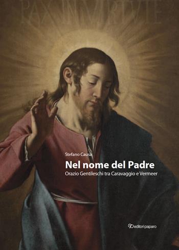 Nel nome del padre. Orazio Gentileschi tra Caravaggio e Vermeer-In the name of the Father. Orazio Gentileschi, bridging Caravaggio and Vermeer. Ediz. bilingue - Stefano Causa - Libro Editori Paparo 2025 | Libraccio.it