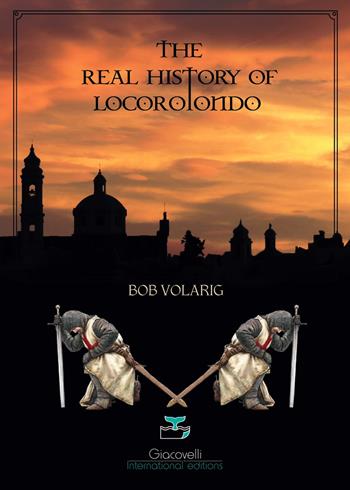 The real history of Locorotondo - Bob Volarig - Libro Giacovelli International Editions 2023 | Libraccio.it