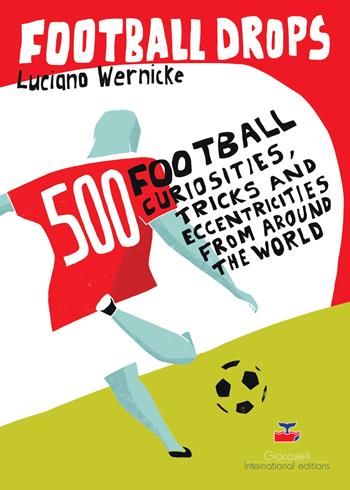 Football Drops. 500 football curiosities, tricks and eccentricities from around the world - Luciano Wernicke - Libro Giacovelli International Editions 2023 | Libraccio.it