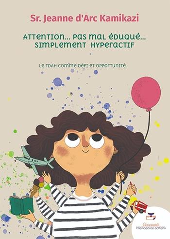 Attention. Pas mal éduqué. Simplement hyperactif. Le Tdah comme défi et opportunité - Jeanne D'Arc Kamikazi - Libro Giacovelli International Editions 2023 | Libraccio.it