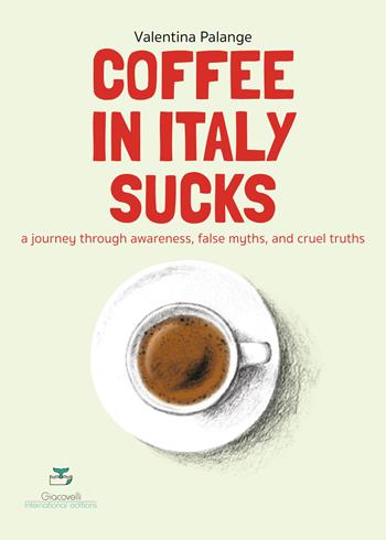 Coffee in Italy sucks - Valentina Palange - Libro Giacovelli International Editions 2025 | Libraccio.it