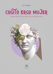 Cogito ergo mujer. Manual filosófico para mujeres que no piden permiso