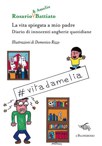 La vita spiegata a mio padre. Diario di innocenti angherie quotidiane. Ediz. illustrata - Rosario Battiato - Libro Il Palindromo 2023, Kalispéra | Libraccio.it