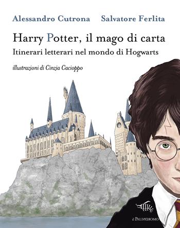 Harry Potter, il mago di carta. Itinerari letterari nel mondo di Hogwarts - Alessandro Cutrona, Salvatore Ferlita - Libro Il Palindromo 2023, E noi sull'illusione | Libraccio.it