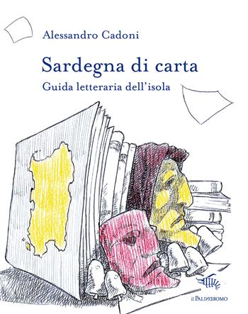 Sardegna di carta. Guida letteraria dell'isola. Con Carta geografica ripiegata - Alessandro Cadoni - Libro Il Palindromo 2024, Le città di carta | Libraccio.it