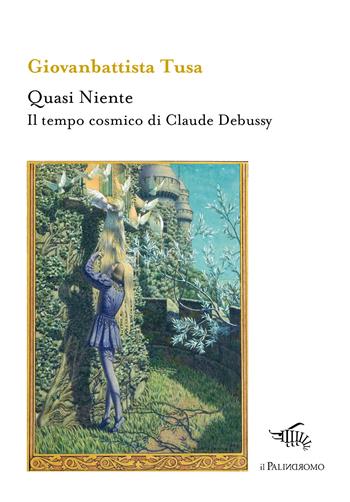 Quasi niente. Il tempo cosmico di Claude Debussy - Giovanbattista Tusa - Libro Il Palindromo 2024, Kaliméra | Libraccio.it