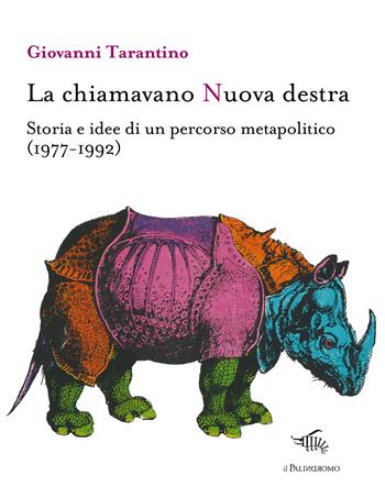 La chiamavano Nuova destra. Storia e idee di un percorso metapolitico (1977-1992) - Giovanni Tarantino - Libro Il Palindromo 2024, E noi sull'illusione | Libraccio.it