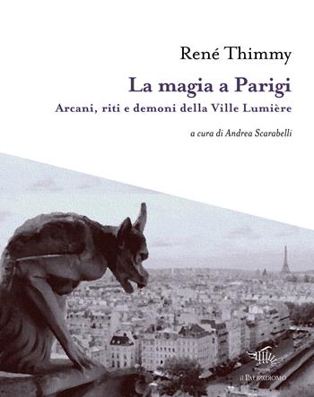 La magia a Parigi. Arcani, riti e demoni della Ville Lumière. Con mappa esoterica di Parigi - René Thimmy - Libro Il Palindromo 2025, I tre sedili deserti | Libraccio.it