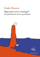 Ogni mare non è ramingo? 727 palindromi ad uso quotidiano. Ediz. ampliata