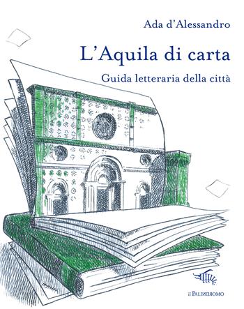 L'Aquila di carta. Guida letteraria della città. Con mappa letteraria della città - Ada D'Alessandro - Libro Il Palindromo 2026, Le città di carta | Libraccio.it