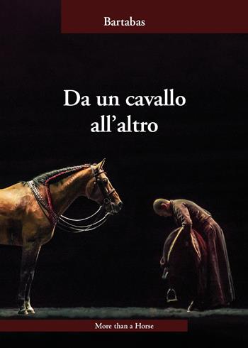 Da un cavallo all'altro - Bartabas - Libro More than a Horse 2023 | Libraccio.it