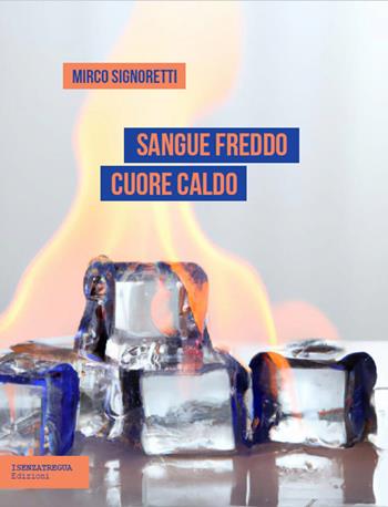 Sangue freddo cuore caldo - Mirco Signoretti - Libro isenzatregua 2023, liberaMENTE | Libraccio.it