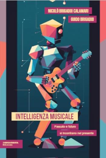 Intelligenza musicale. Passato e futuro si incontrano nel presente - Nicolò Brigadoi Calamari, Guido Brigadoi - Libro isenzatregua 2024, SaggiaMente | Libraccio.it