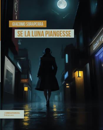 Se la luna piangesse - Giacomo Soraperra - Libro isenzatregua 2024 | Libraccio.it