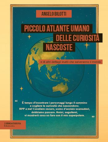 Piccolo atlante umano delle curiosità nascoste e di altri dettagli inutili che salveranno il mondo - Angelo Bilotti - Libro isenzatregua 2025, DiversaMente | Libraccio.it