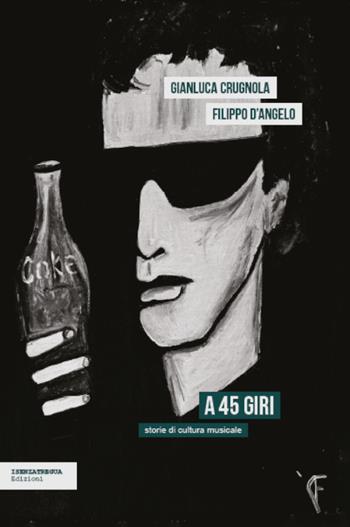 A 45 giri. Storie di cultura musicale - Gianluca Crugnola, Filippo D'Angelo - Libro isenzatregua 2026, StoricaMENTE | Libraccio.it