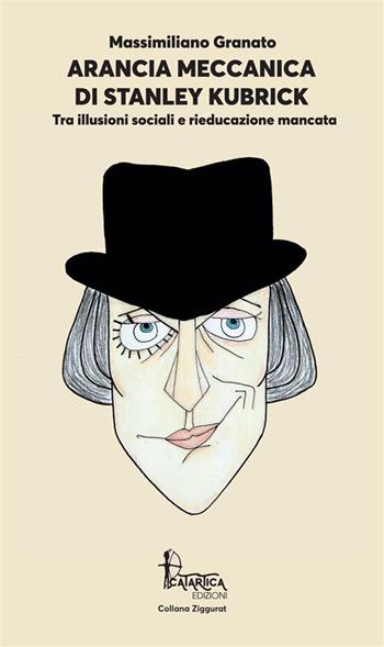 Arancia Meccanica di Stanley Kubrick. Tra illusioni sociali e rieducazione mancata - Massimiliano Granato - Libro Catartica Edizioni 2023, Ziggurat | Libraccio.it