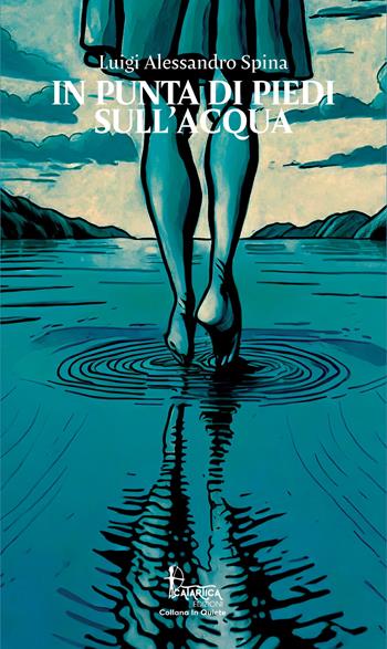 In punta di piedi sull'acqua - Luigi Alessandro Spina - Libro Catartica Edizioni 2023, In quiete | Libraccio.it