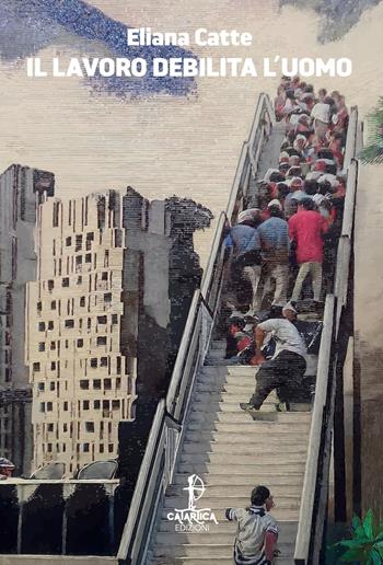 Il lavoro debilita l'uomo - Eliana Catte - Libro Catartica Edizioni 2025, Ziggurat | Libraccio.it