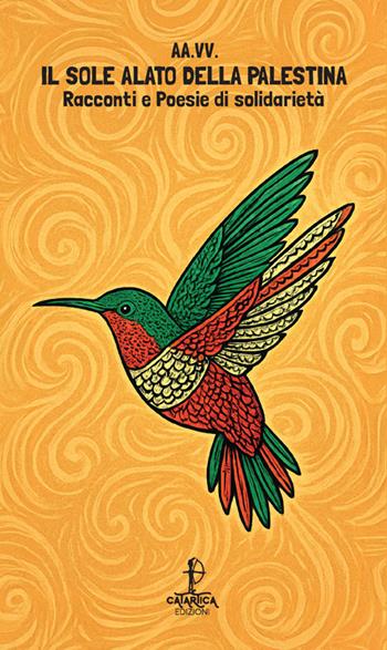 Il sole alato della Palestina. Racconti e poesie di solidarietà  - Libro Catartica Edizioni 2025, Fuori collana | Libraccio.it