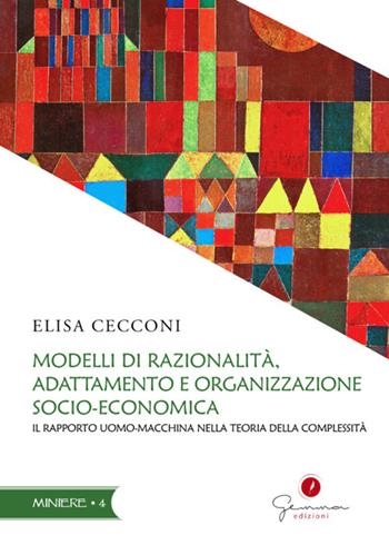 Modelli di razionalità, adattamento e organizzazione socio-economica. Il rapporto uomo-macchina nella teoria della complessità - Elisa Cecconi - Libro Gemma Edizioni 2025, Miniere | Libraccio.it