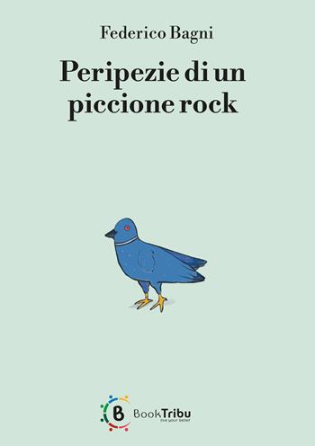 Peripezie di un piccione rock - Federico Bagni - Libro BookTribu 2023 | Libraccio.it