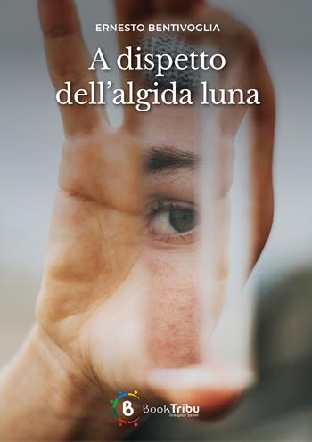 A dispetto dell'algida luna - Ernesto Bentivoglia - Libro BookTribu 2023 | Libraccio.it
