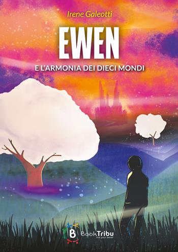 Ewen e l'armonia dei dieci mondi - Irene Galeotti - Libro BookTribu 2023 | Libraccio.it