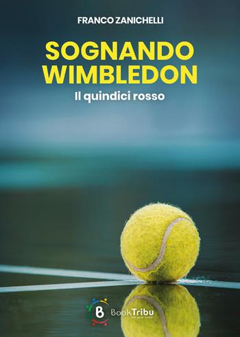 Sognando Wimbledon. Il quindici rosso - Franco Zanichelli - Libro BookTribu 2023 | Libraccio.it