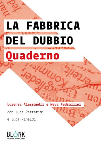 La fabbrica del dubbio. Quaderno - Luca Pattarini, Luca Rinaldi, Lorenza Alessandri - Libro Blonk 2023 | Libraccio.it