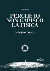 Perché io non capisco la fisica. Macrocosmo