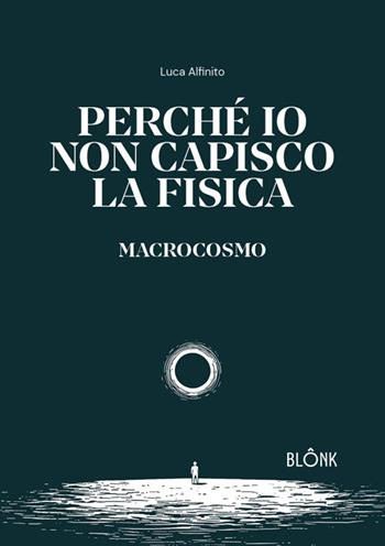 Perché io non capisco la fisica. Macrocosmo - Luca Alfinito - Libro Blonk 2025 | Libraccio.it