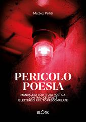 Pericolo poesia. Manuale di scrittura poetica con tracce svolte e lettere di rifiuto precompilate