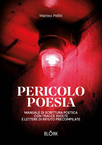 Pericolo poesia. Manuale di scrittura poetica con tracce svolte e lettere di rifiuto precompilate - Matteo Pelliti - Libro Blonk 2026 | Libraccio.it