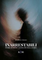 Inarrestabili. Storie di donne dimenticate dalla storia