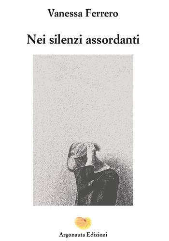Nei silenzi assordanti - Vanessa Ferrero - Libro Argonauta 2023, Medea | Libraccio.it