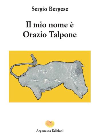 Il mio nome è Orazio Talpone - Sergio Bergese - Libro Argonauta 2023, Medea | Libraccio.it