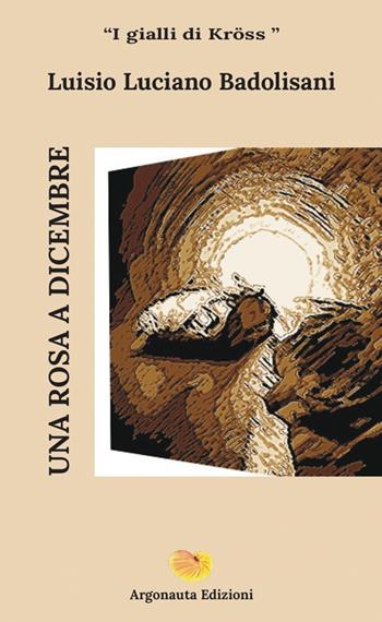 Una rosa a dicembre. I gialli di Kröss - Luisio Luciano Badolisani - Libro Argonauta 2024, Etalide | Libraccio.it