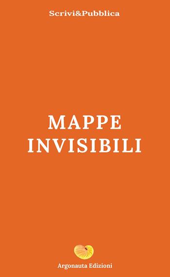 Mappe invisibili - Adam Roxana Ancuta, Elisa Borghino, Marco Cignetti - Libro Argonauta 2025, Scrivi&Pubblica | Libraccio.it
