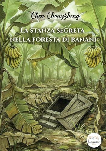 La stanza segreta nella foresta di banani - Chongzheng Chen - Libro Fiori d'Asia Editrice 2026 | Libraccio.it