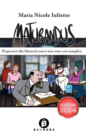 Maturandus. Prepararsi alla Maturità non è mai stato così semplice. Ediz. ampliata - Maria Nicole Iulietto - Libro Bookers Edizioni 2023 | Libraccio.it